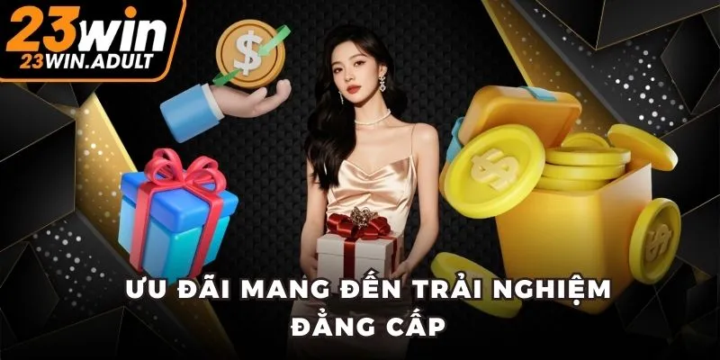 Ưu đãi mang đến trải nghiệm đẳng cấp